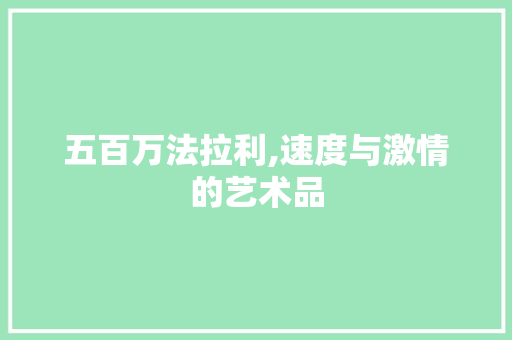 五百万法拉利,速度与激情的艺术品