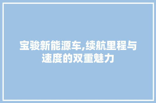 宝骏新能源车,续航里程与速度的双重魅力