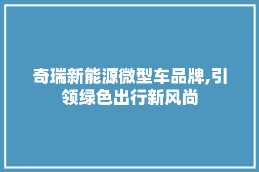 奇瑞新能源微型车品牌,引领绿色出行新风尚