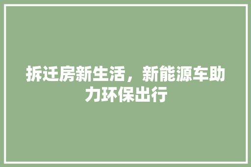 拆迁房新生活，新能源车助力环保出行