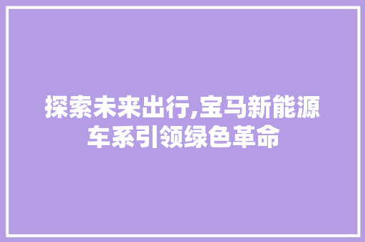 探索未来出行,宝马新能源车系引领绿色革命