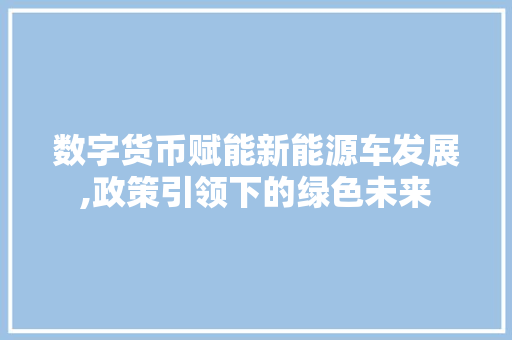 数字货币赋能新能源车发展,政策引领下的绿色未来