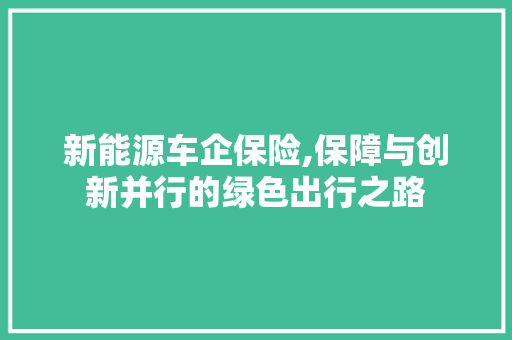 新能源车企保险,保障与创新并行的绿色出行之路