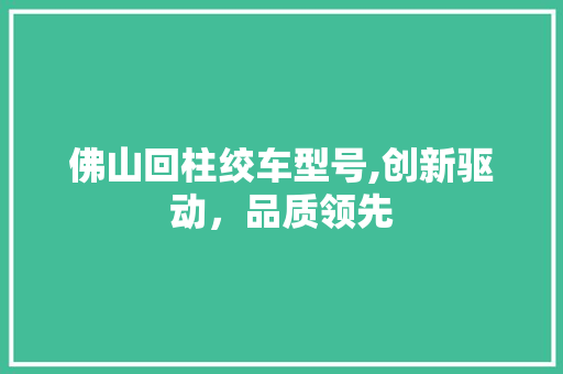佛山回柱绞车型号,创新驱动，品质领先