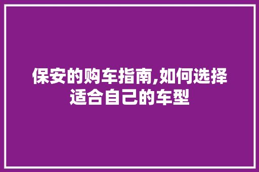 保安的购车指南,如何选择适合自己的车型