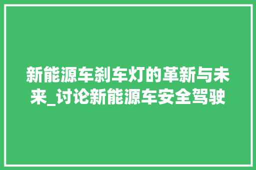 新能源车刹车灯的革新与未来_讨论新能源车安全驾驶的守护者