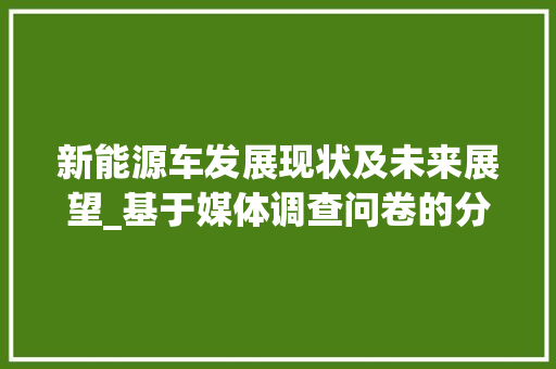 新能源车发展现状及未来展望_基于媒体调查问卷的分析