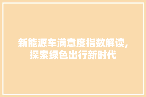 新能源车满意度指数解读,探索绿色出行新时代