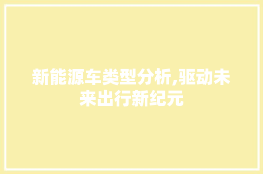 新能源车类型分析,驱动未来出行新纪元