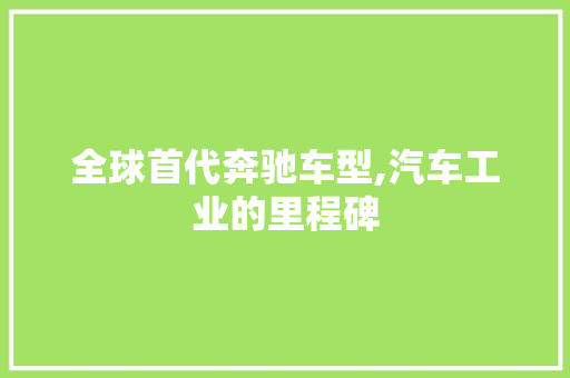 全球首代奔驰车型,汽车工业的里程碑