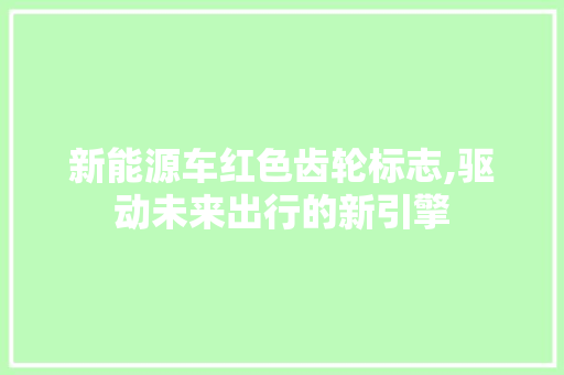 新能源车红色齿轮标志,驱动未来出行的新引擎