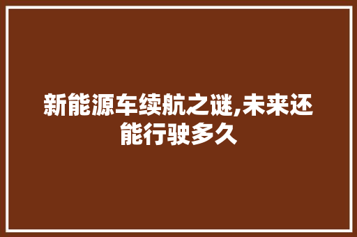 新能源车续航之谜,未来还能行驶多久