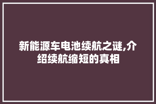 新能源车电池续航之谜,介绍续航缩短的真相 混合动力车