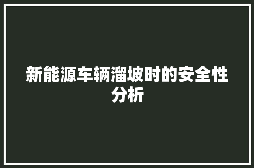 新能源车辆溜坡时的安全性分析 新能源汽车