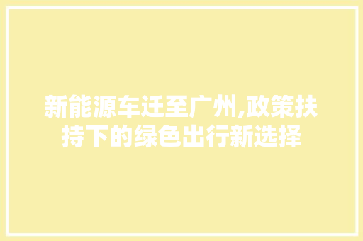新能源车迁至广州,政策扶持下的绿色出行新选择