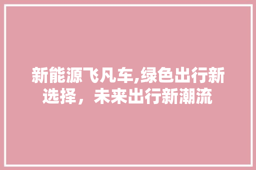 新能源飞凡车,绿色出行新选择，未来出行新潮流 汽车轮胎