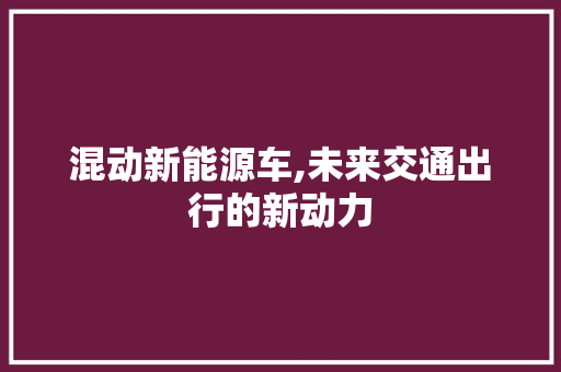 混动新能源车,未来交通出行的新动力