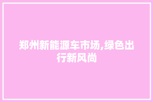郑州新能源车市场,绿色出行新风尚 汽车轮胎