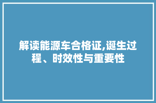 解读能源车合格证,诞生过程、时效性与重要性