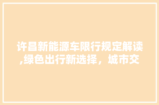 许昌新能源车限行规定解读,绿色出行新选择，城市交通新篇章