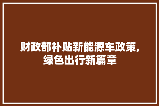 财政部补贴新能源车政策,绿色出行新篇章