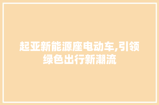 起亚新能源座电动车,引领绿色出行新潮流