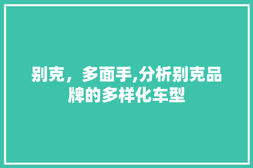 别克，多面手,分析别克品牌的多样化车型