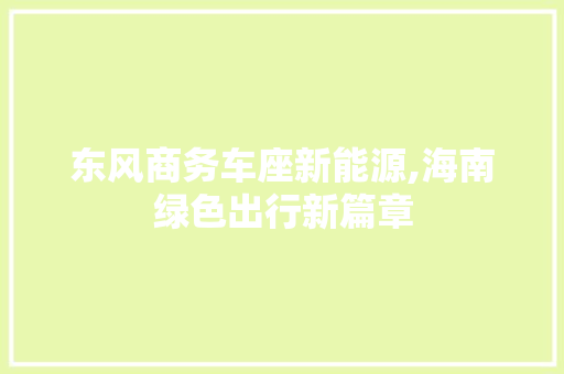 东风商务车座新能源,海南绿色出行新篇章