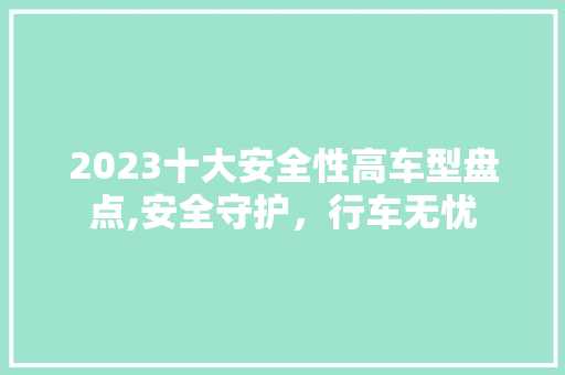 2023十大安全性高车型盘点,安全守护，行车无忧