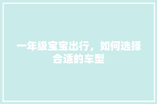 一年级宝宝出行，如何选择合适的车型