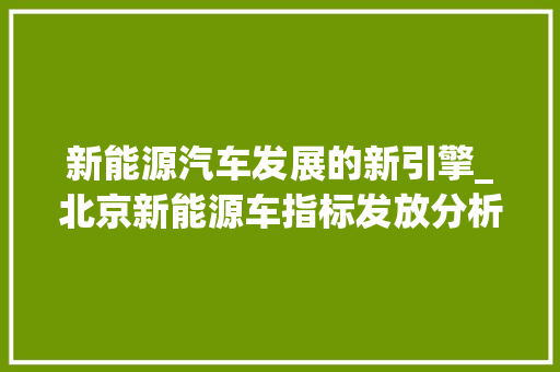 新能源汽车发展的新引擎_北京新能源车指标发放分析