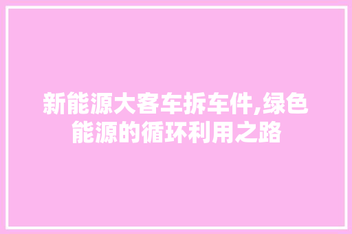 新能源大客车拆车件,绿色能源的循环利用之路