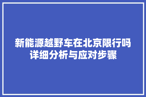 新能源越野车在北京限行吗详细分析与应对步骤