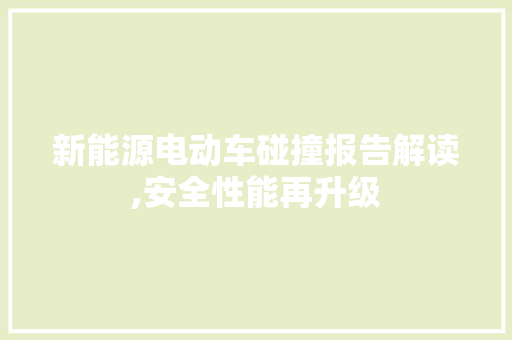 新能源电动车碰撞报告解读,安全性能再升级