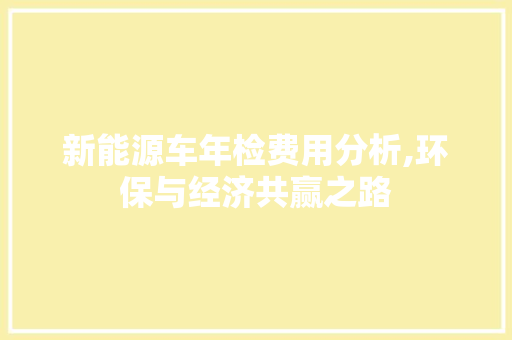 新能源车年检费用分析,环保与经济共赢之路
