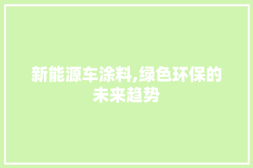 新能源车涂料,绿色环保的未来趋势