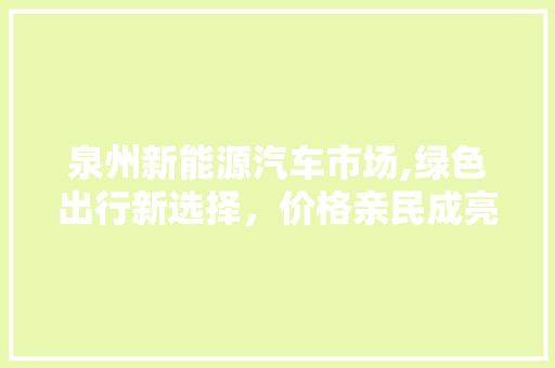 泉州新能源汽车市场,绿色出行新选择，价格亲民成亮点