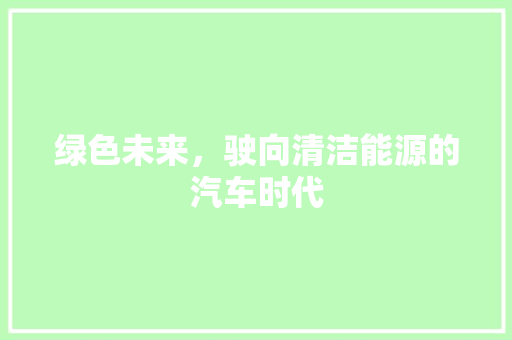 绿色未来，驶向清洁能源的汽车时代