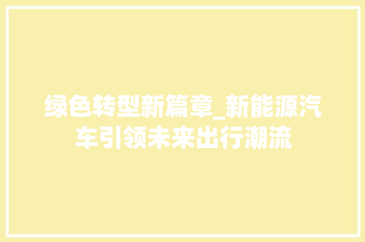 绿色转型新篇章_新能源汽车引领未来出行潮流