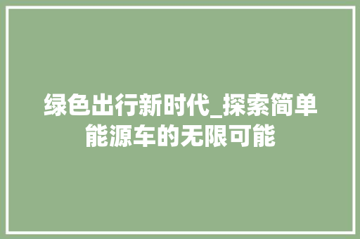 绿色出行新时代_探索简单能源车的无限可能