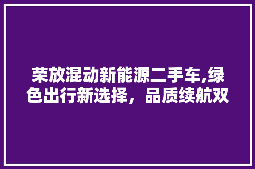 荣放混动新能源二手车,绿色出行新选择，品质续航双保障