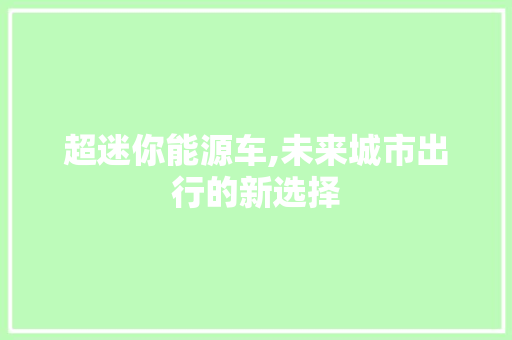 超迷你能源车,未来城市出行的新选择