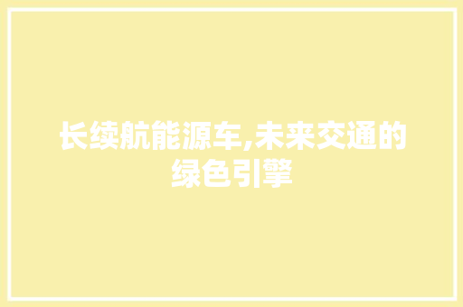 长续航能源车,未来交通的绿色引擎