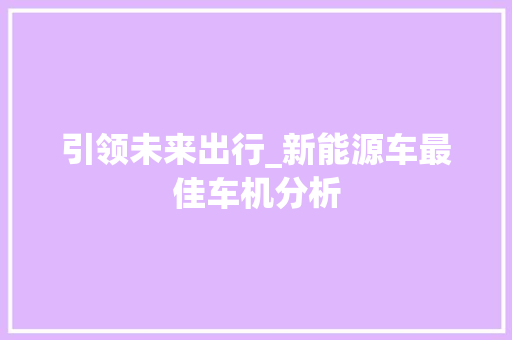 引领未来出行_新能源车最佳车机分析