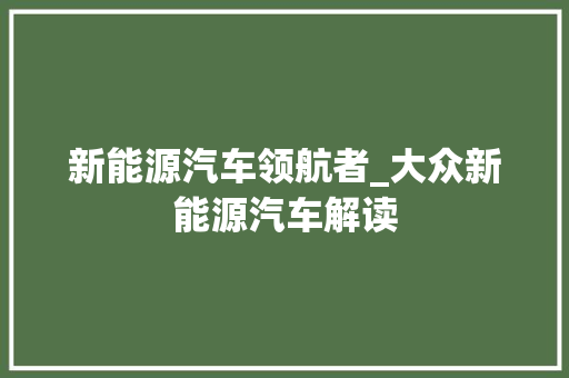 新能源汽车领航者_大众新能源汽车解读 汽车轮胎