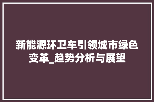 新能源环卫车引领城市绿色变革_趋势分析与展望 汽车轮胎