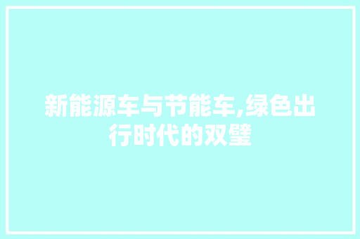 新能源车与节能车,绿色出行时代的双璧 智能驾驶
