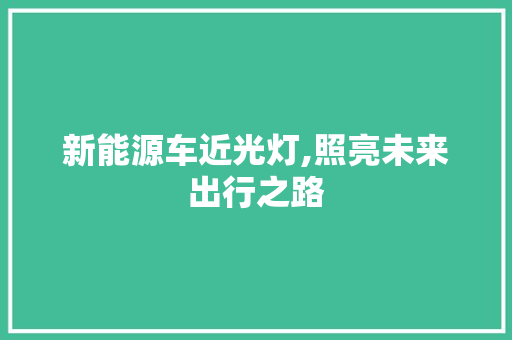 新能源车近光灯,照亮未来出行之路