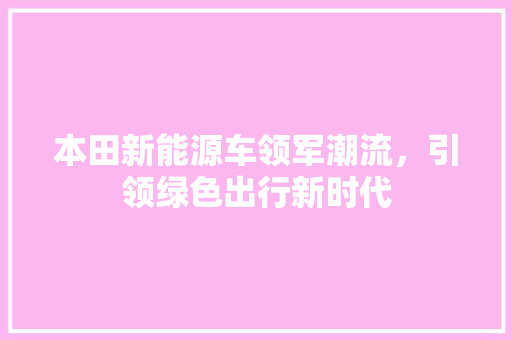 本田新能源车领军潮流，引领绿色出行新时代