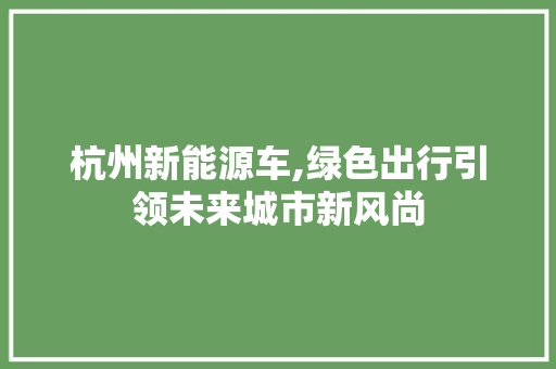 杭州新能源车,绿色出行引领未来城市新风尚